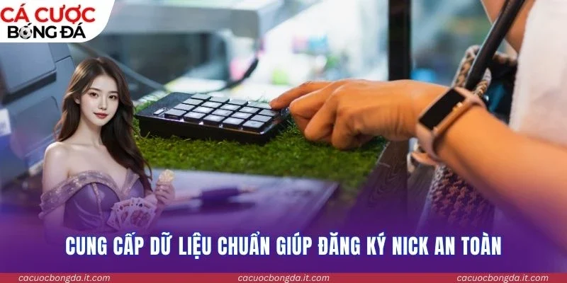 Cung cấp dữ liệu chuẩn giúp đăng ký nick an toàn