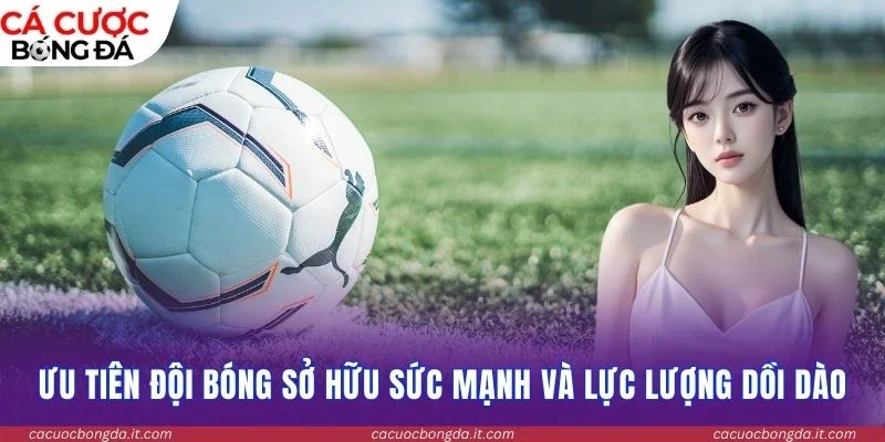 Ưu tiên đội bóng sở hữu sức mạnh và lực lượng dồi dào