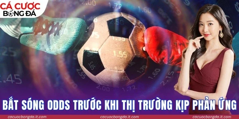 Bắt sóng odds trước khi thị trường kịp phản ứng