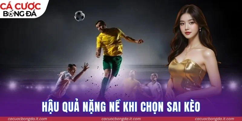Hậu quả nặng nề khi chọn sai kèo