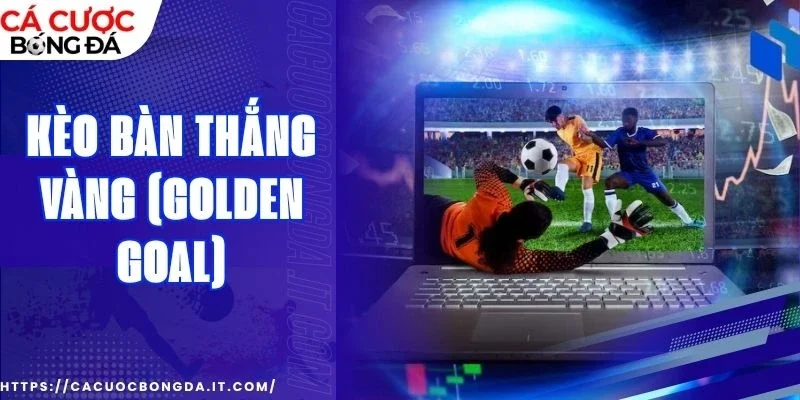 kèo bàn thắng vàng