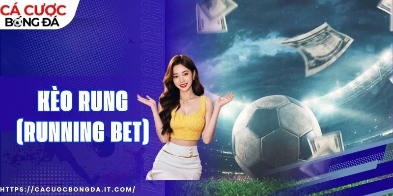 Mẹo cá cược kèo rung (Running Bet) chuẩn