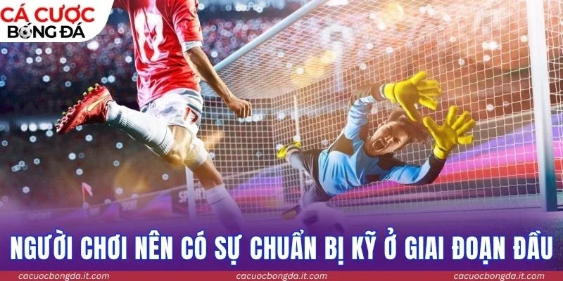 Người chơi nên có sự chuẩn bị kỹ ở giai đoạn đầu