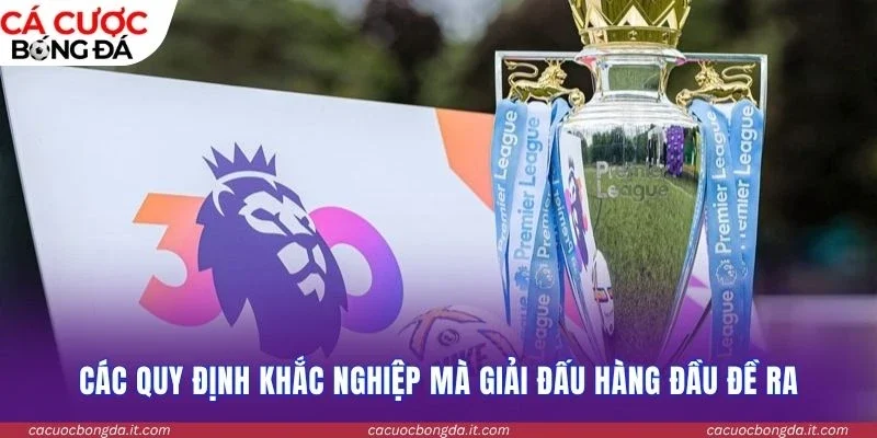 Các quy định khắc nghiệp mà giải đấu hàng đầu đề ra
