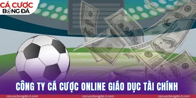 Công ty cá cược online giáo dục tài chính 