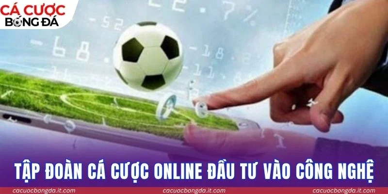 Tập đoàn cá cược online đầu tư vào công nghệ